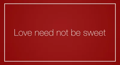 Love need not be sweet