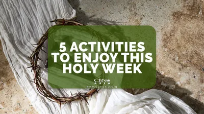5 Activities to Enjoy this Holy Week - CBN Asia | Proclaiming Christ and Transforming Lives through Media, Prayer Counseling, Humanitarian, and Missionary Training