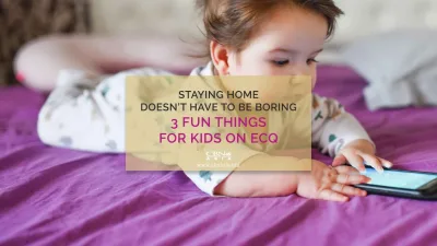 Staying Home Doesn’t Have to be Boring | 3 Fun Things for Kids on ECQ