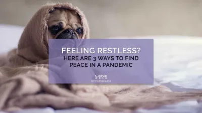 Feeling Restless? Here are 3 Ways to Find Peace in a Pandemic