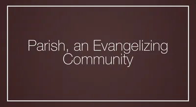 Parish, an Evangelizing Community