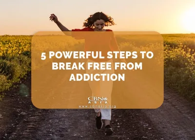5 Powerful Steps to Break Free from Addiction - CBN Asia | Proclaiming Christ and Transforming Lives through Media, Prayer Counseling, Humanitarian, and Missionary Training