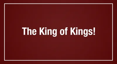 The King of Kings!