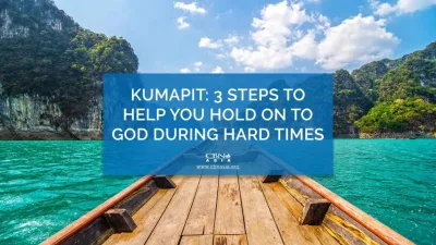 Kumapit: 3 Steps to Help You Hold on to God during Hard Times