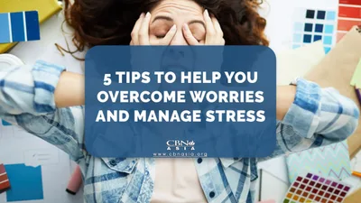 5 Tips to Help You Overcome Worries and Manage Stress - CBN Asia | Proclaiming Christ and Transforming Lives through Media, Prayer Counseling, Humanitarian, and Missionary Training