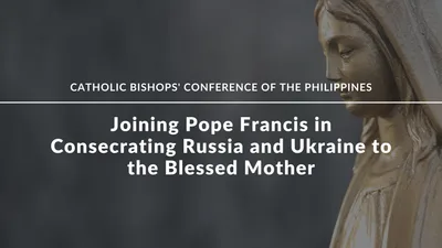 Joining Pope Francis in Consecrating Russia and Ukraine to the Blessed Mother