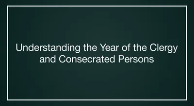 Understanding the Year of the Clergy and Consecrated Persons
