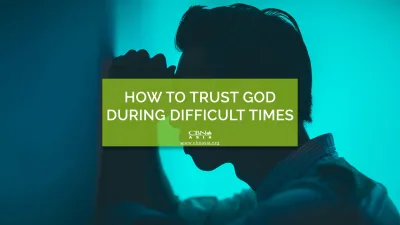 How to Trust God during Difficult Times?