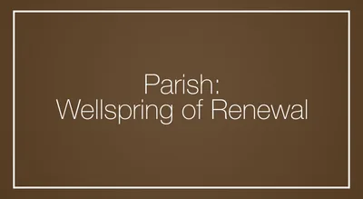 Parish: Wellspring of Renewal