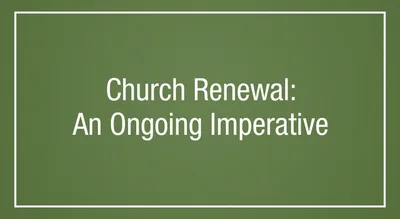 Church Renewal: An Ongoing Imperative