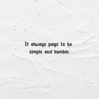 It always pays to be simple and humble