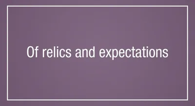 Of relics and expectations