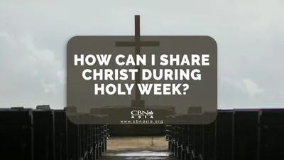 How Can I Share Christ During Holy Week? - CBN Asia | Proclaiming Christ and Transforming Lives through Media, Prayer Counseling, Humanitarian, and Missionary Training