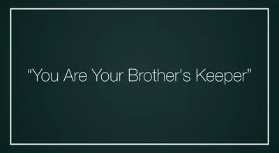 “You Are Your Brother’s Keeper”