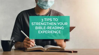 3 Tips to Strengthen Your Bible-Reading Experience