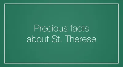 Precious facts about St. Therese