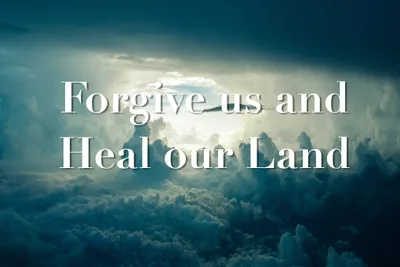 FORGIVE US AND HEAL OUR LAND