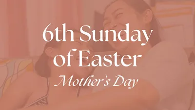 Reflections on the 6th Sunday of Easter