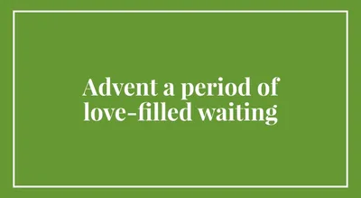 Advent a period of love-filled waiting