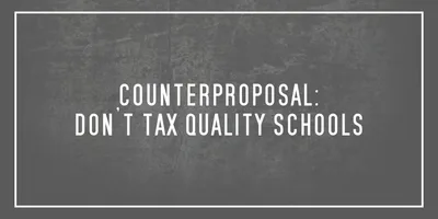Counterproposal: Don’t tax quality schools
