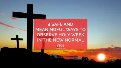 4 Safe and Meaningful Ways to Observe Holy Week in the New Normal