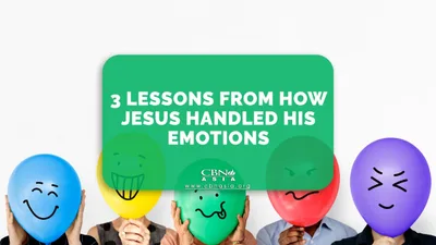 3 Lessons from How Jesus Handled His Emotions - CBN Asia | Proclaiming Christ and Transforming Lives through Media, Prayer Counseling, Humanitarian, and Missionary Training