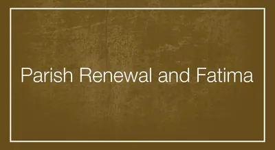 Parish Renewal and Fatima