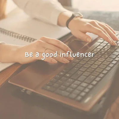 Be a good influencer