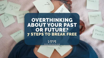 Overthinking About Your Past or Future? 7 Steps to Break Free - CBN Asia | Proclaiming Christ and Transforming Lives through Media, Prayer Counseling, Humanitarian, and Missionary Training