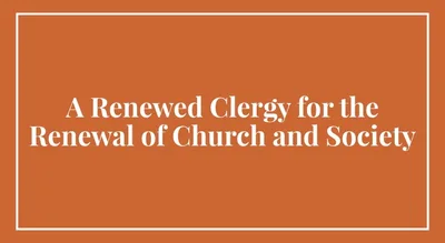 A Renewed Clergy for the Renewal of Church and Society