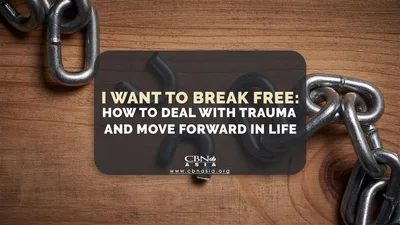 I Want to Break Free: How to Deal with Trauma and Move Forward in Life - CBN Asia | Proclaiming Christ and Transforming Lives through Media, Prayer Counseling, Humanitarian, and Missionary Training