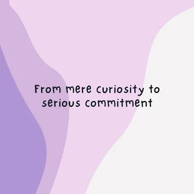From mere curiosity to serious commitment