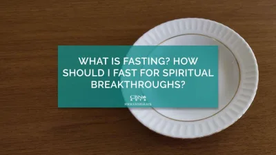 What is Fasting? How Should I Fast for Spiritual Breakthroughs? - CBN Asia | Proclaiming Christ and Transforming Lives through Media, Prayer Counseling, Humanitarian, and Missionary Training