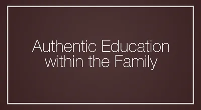 Authentic Education within the Family