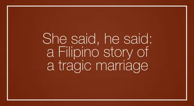 She said, he said: a Filipino story of a tragic marriage