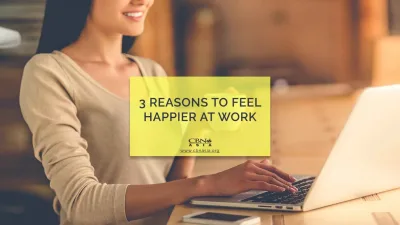 3 Reasons to Feel Happier at Work