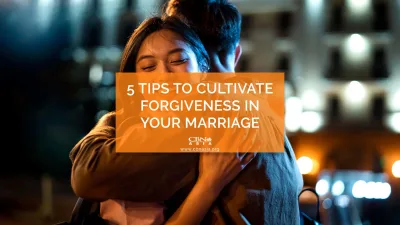 5 Tips to Cultivate Forgiveness in Your Marriage