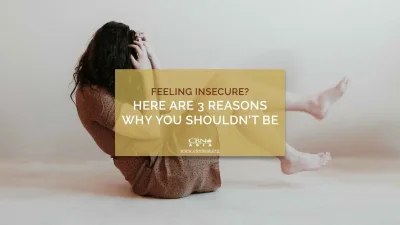 Feeling Insecure? Here are 3 Reasons Why You Shouldn’t be