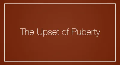 The Upset of Puberty