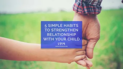 5 Simple Habits to Strengthen Relationship with your Child
