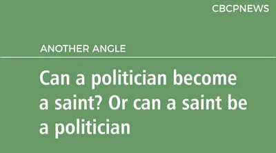 Can a politician become a saint? Or can a saint be a politician