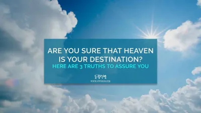 Are You Sure that Heaven is Your Destination? Here are 3 Truths to Assure You - CBN Asia | Proclaiming Christ and Transforming Lives through Media, Prayer Counseling, Humanitarian, and Missionary Training
