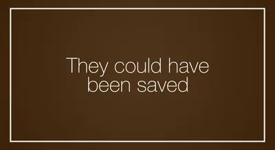 They could have been saved