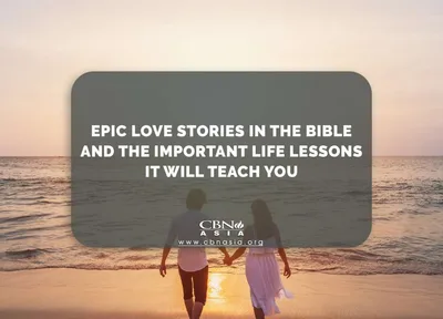 Epic Love Stories in the Bible and the Important Life Lessons it will Teach You - CBN Asia | Proclaiming Christ and Transforming Lives through Media, Prayer Counseling, Humanitarian, and Missionary Training