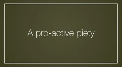 A pro-active piety