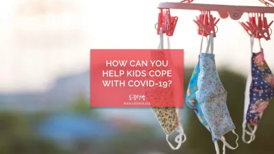 How Can You Help Kids Cope with COVID-19?