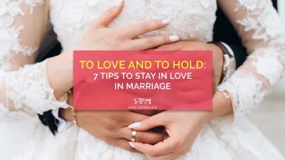To Love and to Hold: 7 Tips to Stay in Love in Marriage