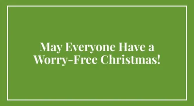 May Everyone Have a Worry-Free Christmas!