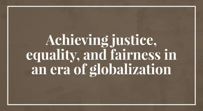 Achieving justice, equality, and fairness in an era of globalization