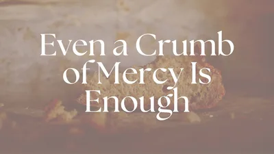 ‘The Faith of the Outsider: When a Crumb Becomes a Miracle’